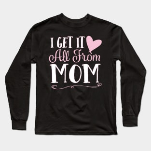 I Get It All From Mom Long Sleeve T-Shirt